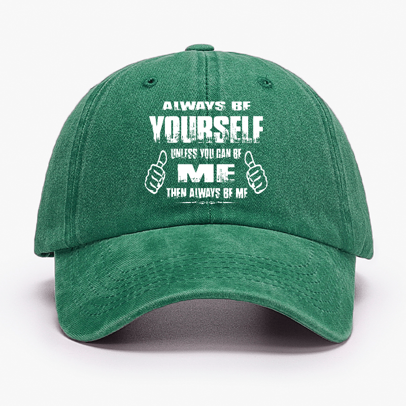 Always Be Yourself Unless You Can Be Me Then Always Be Me Funny Sarcastic Cap