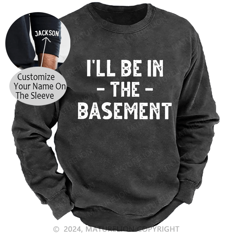 Maturelion Men's Sweatshirt I'll Be In The Basement Custom Washed Sweatshirt
