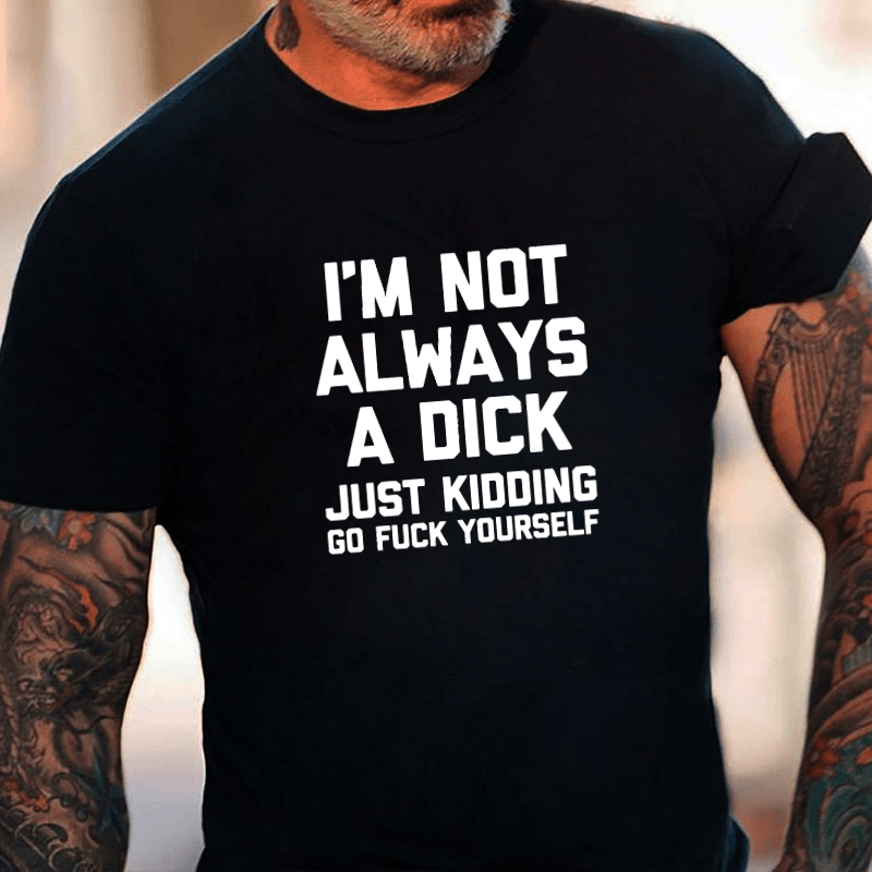 Maturelion I'm Not Always A Dick (Just Kidding, Go Fuck Yourself) Unisex Cotton T-shirt (Free Customization)