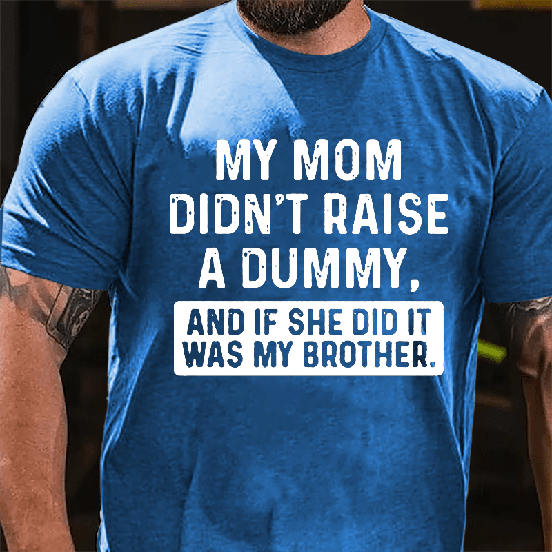 Maturelion My Mom Didn't Raise A Dummy, And If She Did It Was My Brother Unisex Cotton T-shirt (Free Customization)