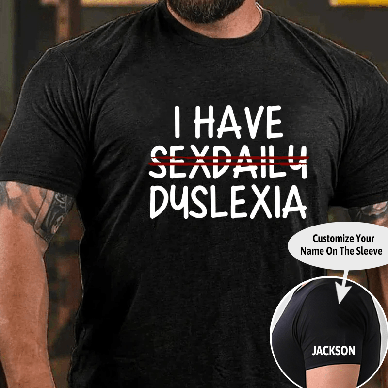 I Have Sexdaily Dyslexia Cotton T-shirt (Free Customization)
