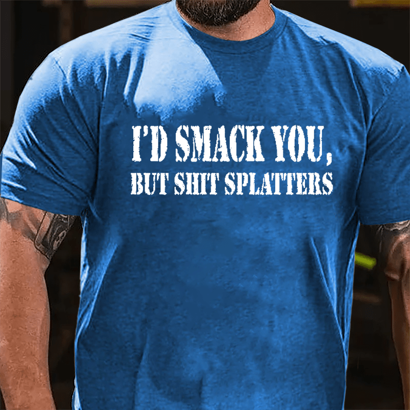 I'd Smack You but Shit Splatters Cotton T-shirt