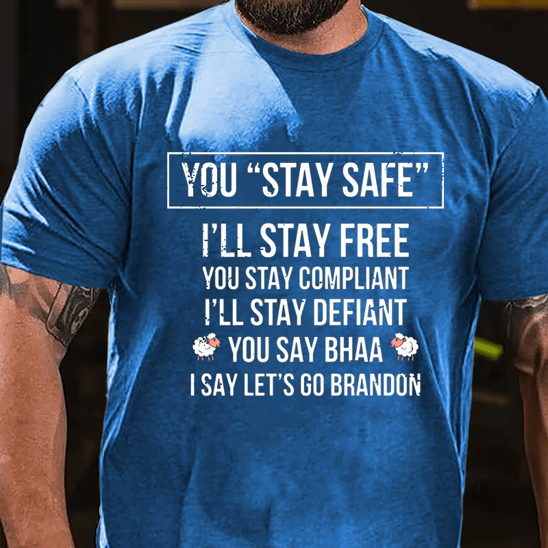 You Stay Safe I'll Stay Free You Stay Compliant I'll Stay Defiant You Say Bahh I Say Let's Go Brandon Cotton T-shirt