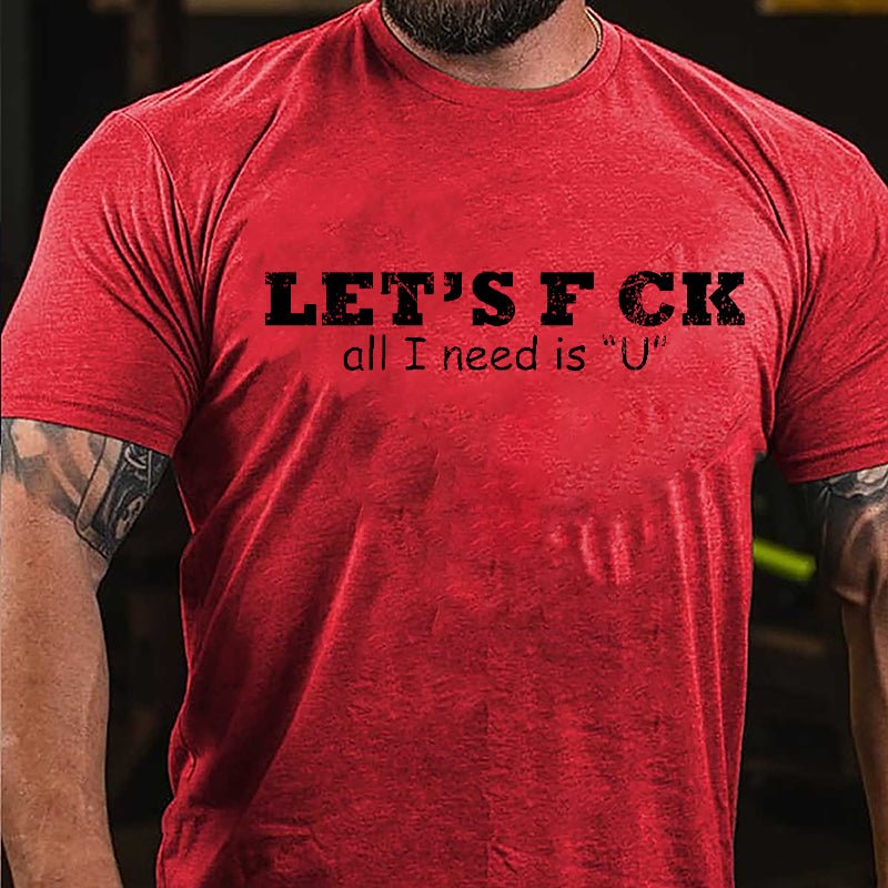 Let's F ck All I Need Is "U" Cotton T-shirt
