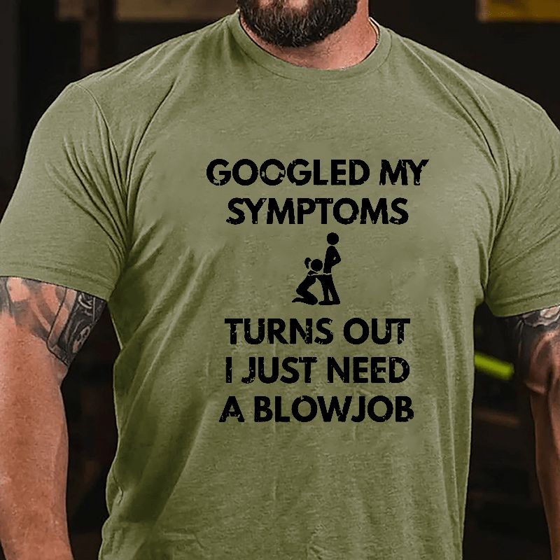 Maturelion Googled My Symptoms Turns Out I Just Need A Blowjob Cotton T-shirt (Free Customization)