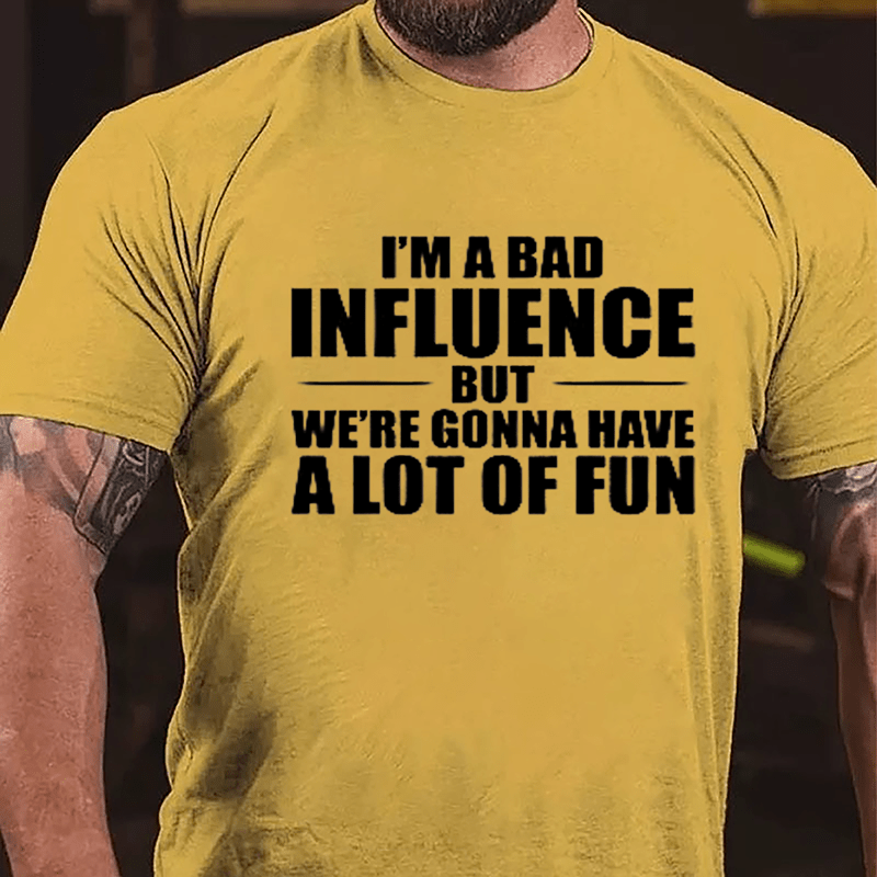 I'm A Bad Influence But We're Gonna Have A Lot Of Fun Men's Cotton T-shirt (Free Customization)