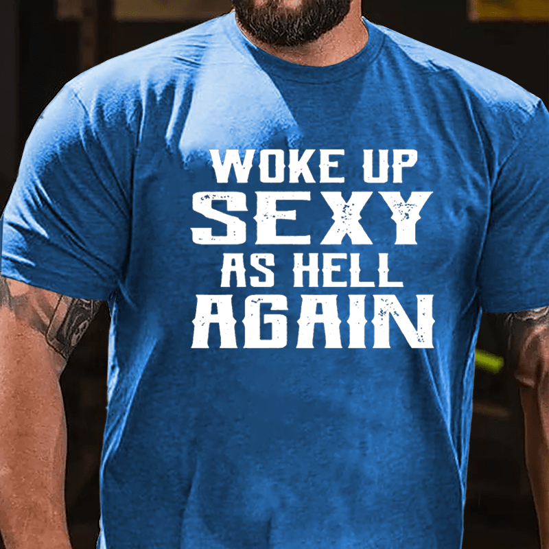 Woke Up Sexy As Hell Again Men's Cotton T-shirt (Free Customization)