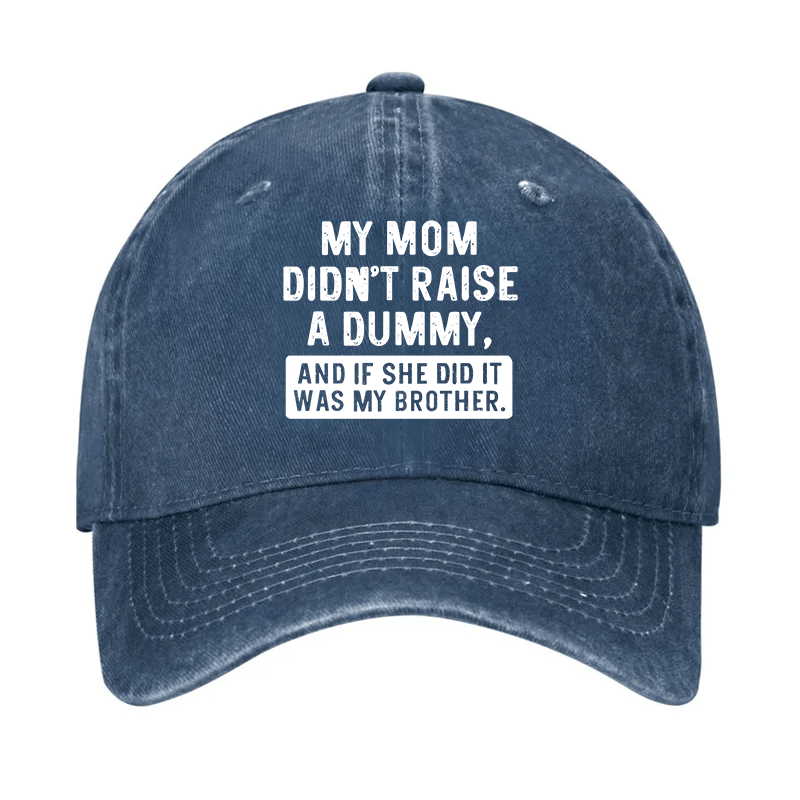 My Mom Didn't Raise A Dummy And If She Did It Was My Brother Cap