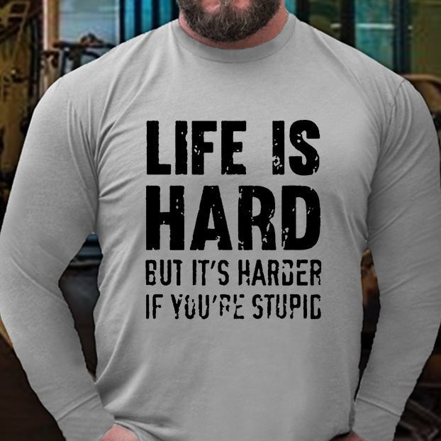 Life Is Hard But It's Harder If You're Stupid Long Sleeve Shirt