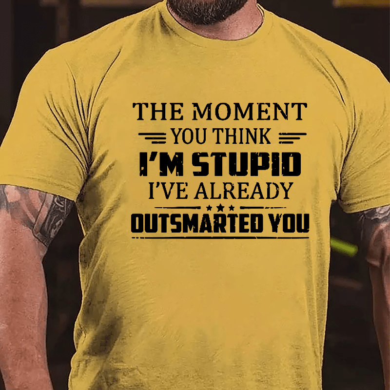 The Moment You Think I'm Stupid I've Already Outsmarted You Sarcastic Cotton T-shirt