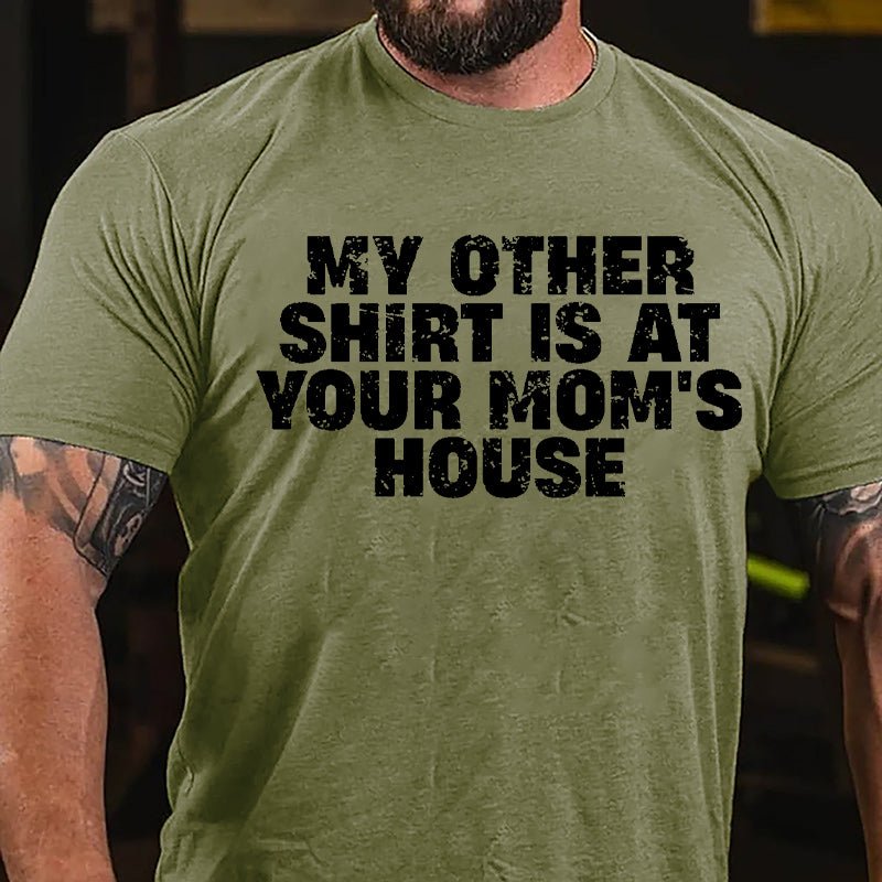 My Other Shirt Is At Your Mom's House Cotton T-shirt