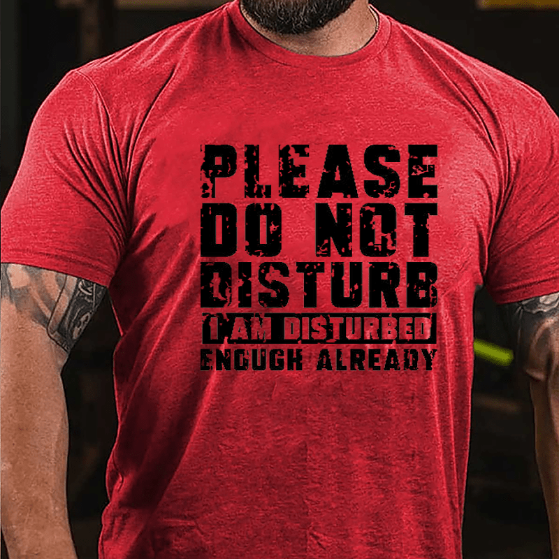 Please Do Not Disturb I Am Disturbed Enough Already Cotton T-shirt (Free Customization)