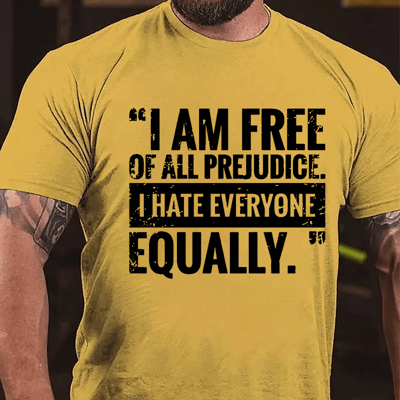 I Am Free Of All Prejudice I Hate Everyone Equally Cotton T-shirt