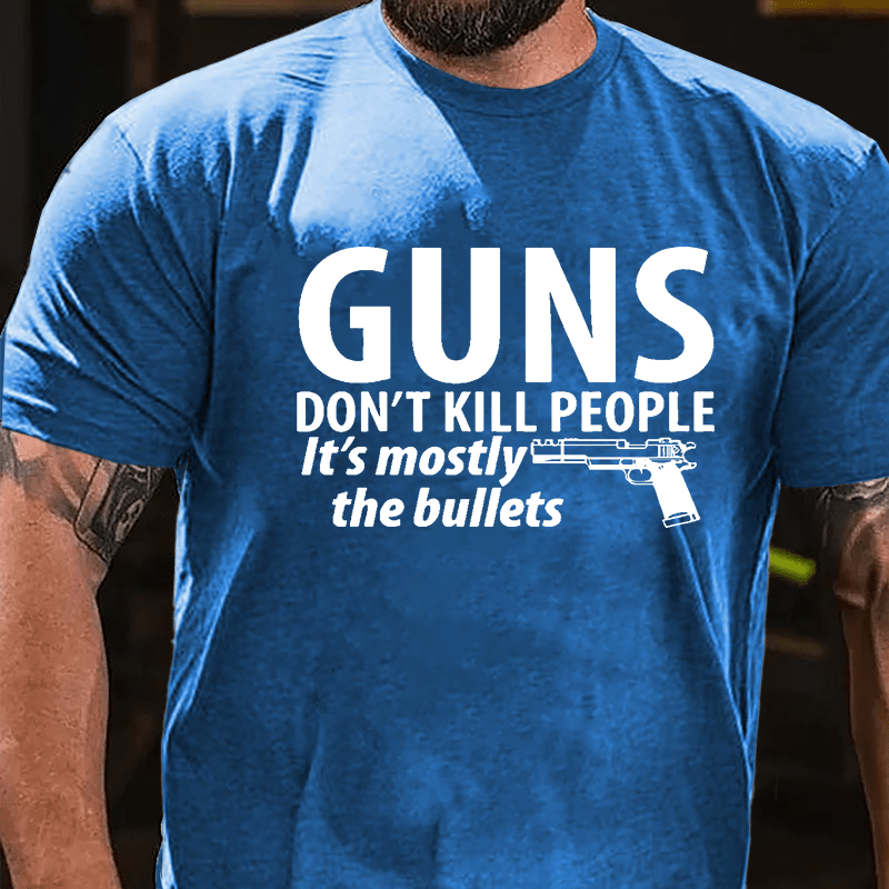Guns Don't Kill People It's Mostly The Bullets Cotton T-shirt