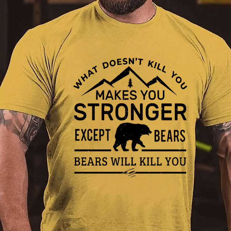 What Doesn't Kill You Makes You Stronger Except Bears Bears Will Kill You Funny Cotton T-shirt (Free Customization)