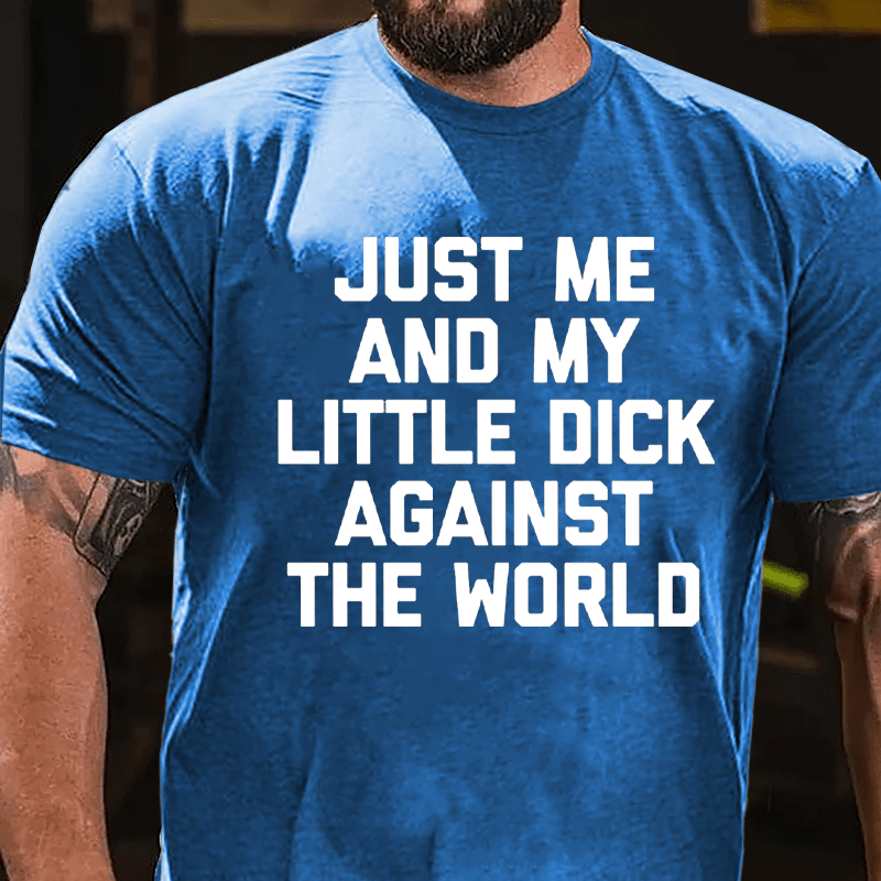 Just Me And My Little Dick Against The World Cotton T-shirt (Free Customization)