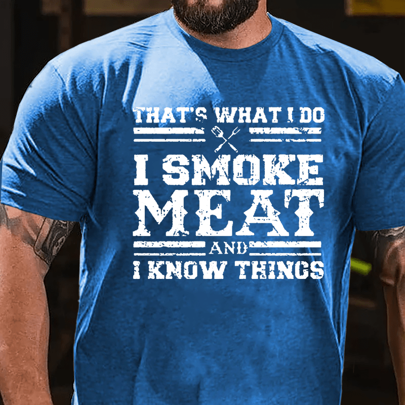 That's What I Do I Smoke Meat And I Know Things Funny Barbecue Cotton T-shirt (Free Customization)