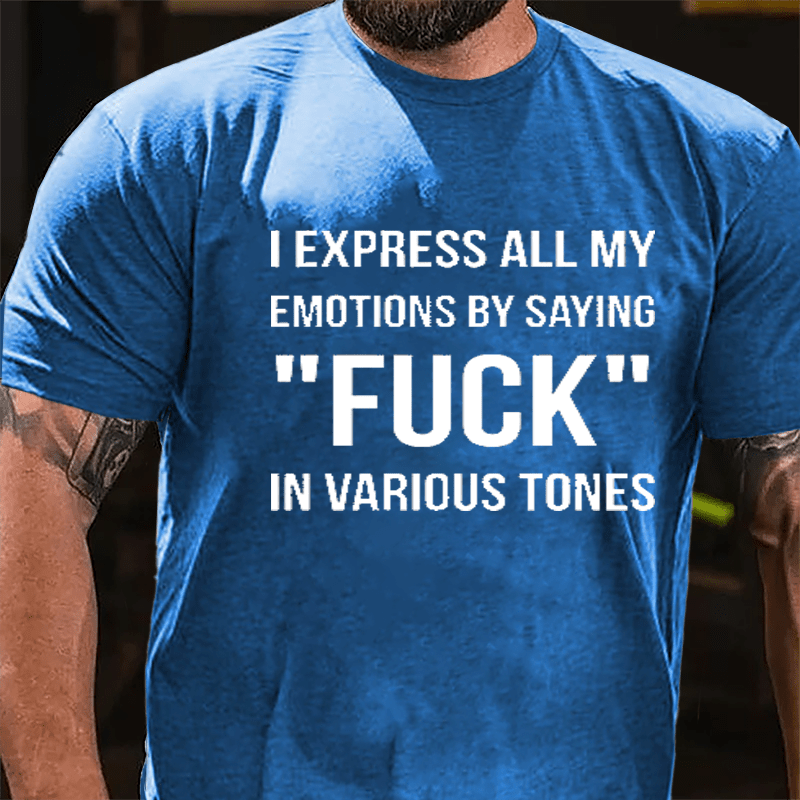 I Express All My Emotions By Saying "Fuck" In Various Tones Cotton T-shirt