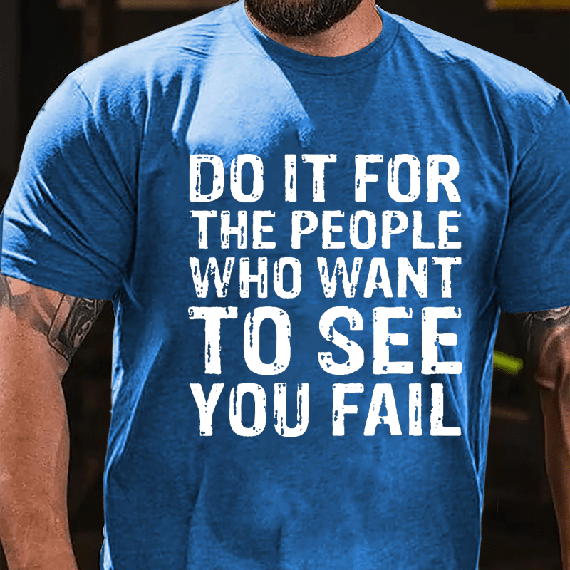 Do It For The People Who Want To See You Fail Men's Cotton T-shirt