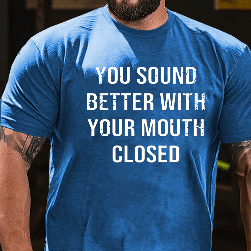 You Sound Better With Your Mouth Closed Funny Men's Cotton T-shirt