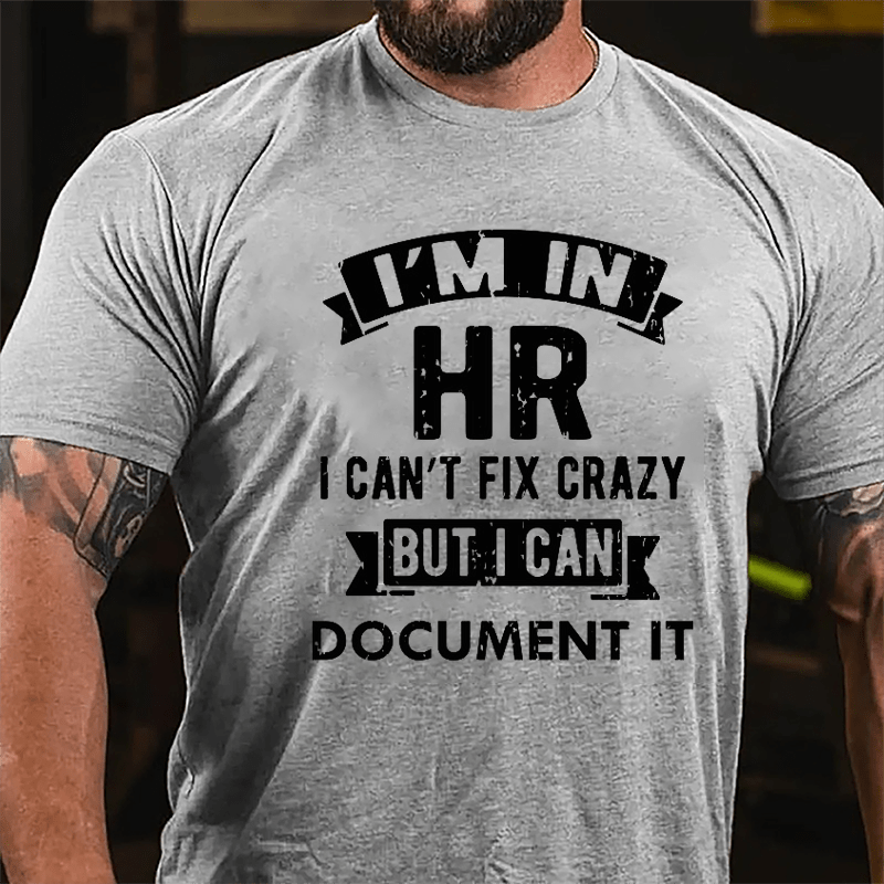 I'm In HR I Can't Fix Crazy But I Can Document It Cotton T-shirt