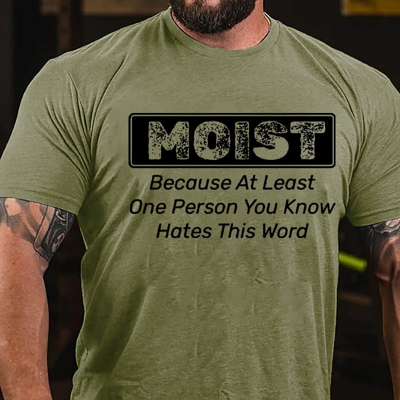Moist Because At Least One Person You Know Hates This Word Cotton T-shirt (Free Customization)