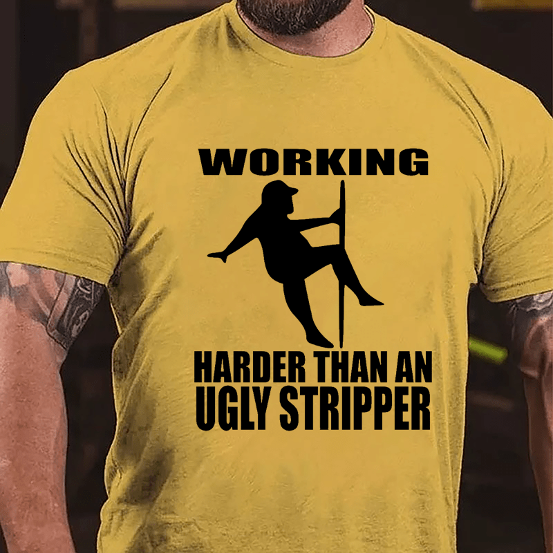 Working Harder Than An Ugly Stripper Funny Men Cotton T-shirt