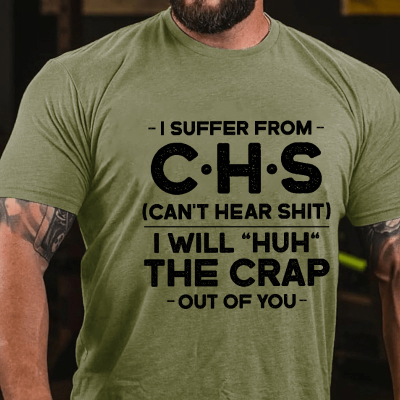 I Suffer From Chs Can't Hear Shit I Will "Huh" The Crap Out Of You Funny Cotton T-shirt (Free Customization)