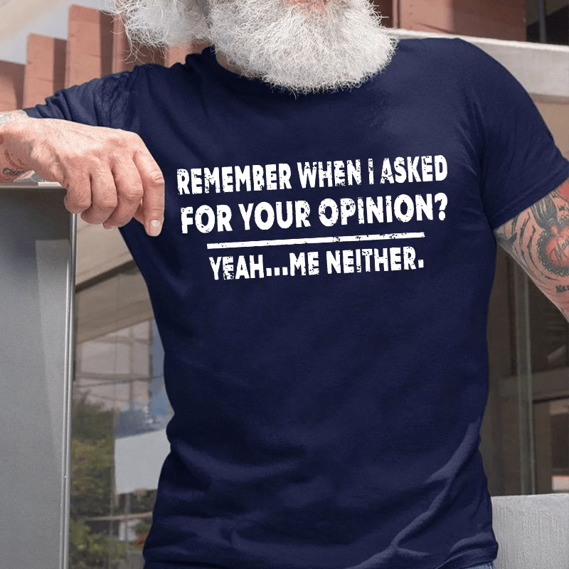 Remember When I Asked For Your Opinion Cotton T-shirt (Free Customization)