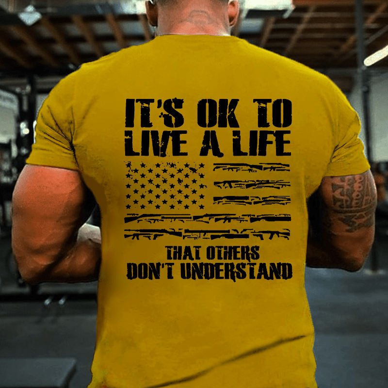 It's OK To Live A Life That Others Don't Understand Cotton T-shirt