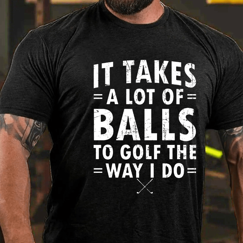 Maturelion It Takes A Lot Of Balls To Golf Like I Do Cotton T-shirt (Free Customization)