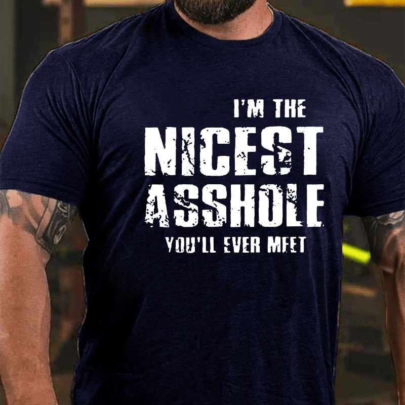I'm The Nicest Asshole You'll Ever Meet Cotton T-shirt (Free Customization)