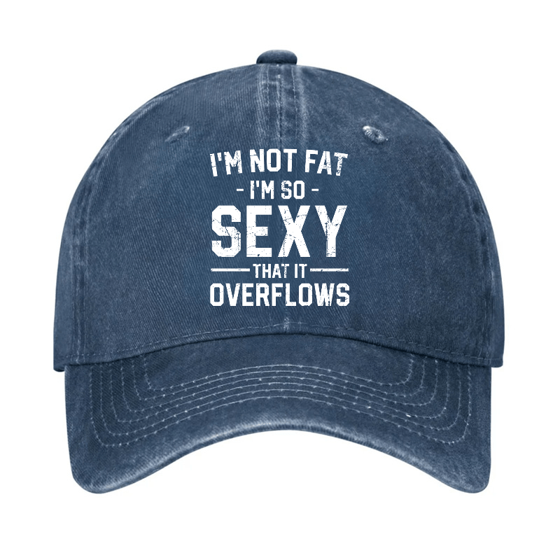 I'm Not Fat I'm So Sexy It Overflow Cap