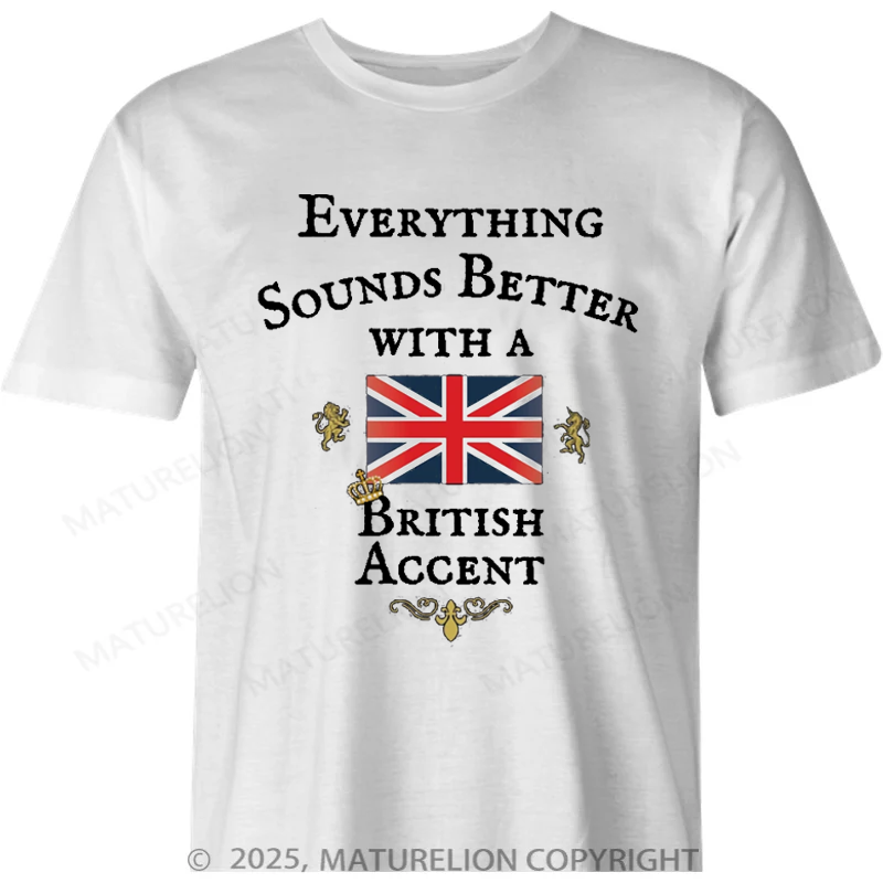 Maturelion British T-shirt Everything Sounds Better with a British Accent T-shirt