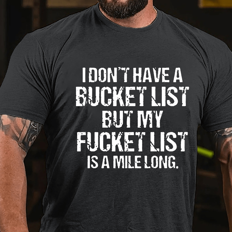 I Don't Have A Bucket List But My Fucket List Is A Mile Long Funny Cotton T-shirt