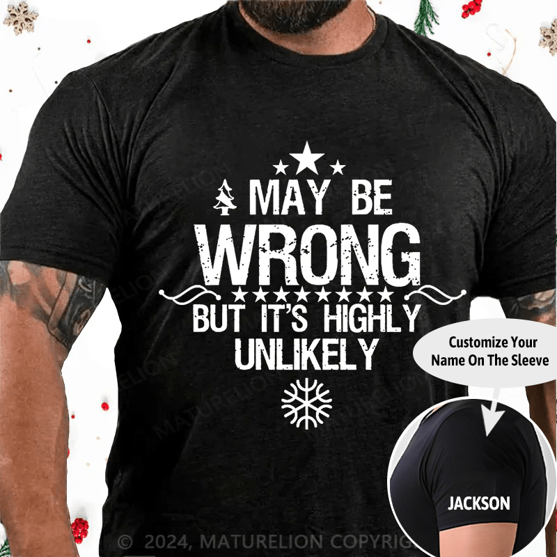 Maturelion Christmas T-Shirt I May Be Wrong But It's Highly Unlikely Cotton T-shirt (Free Customization)