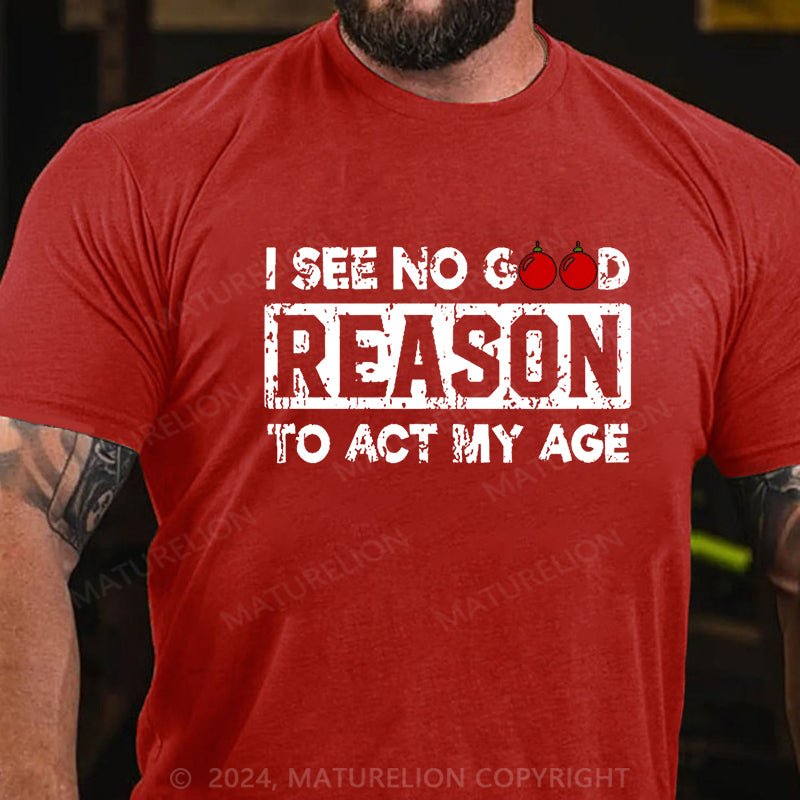 Maturelion Christmas T-shirt I See No Good Reason To Act My Age Cotton T-shirt