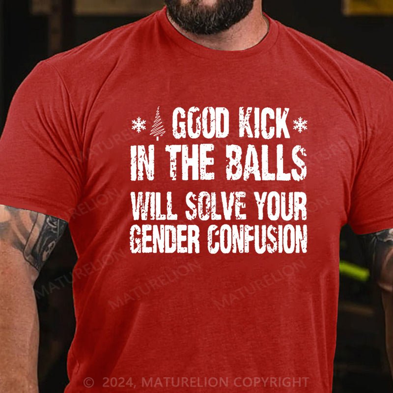 Maturelion Christmas T-shirt A Good Kick In The Balls Will Solve Your Gender Confusion Cotton T-shirt (Free Customization)