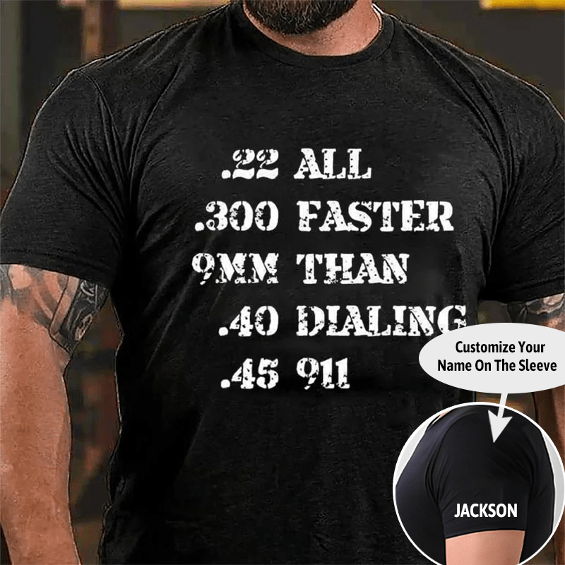 .22 .300 9mm .40 .45 All Faster Than Dialing 911 Cotton T-shirt (Free Customization)
