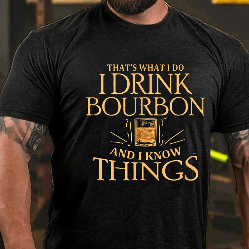 That's What Do I Drink Bourbon And I Know Things Cotton T-shirt
