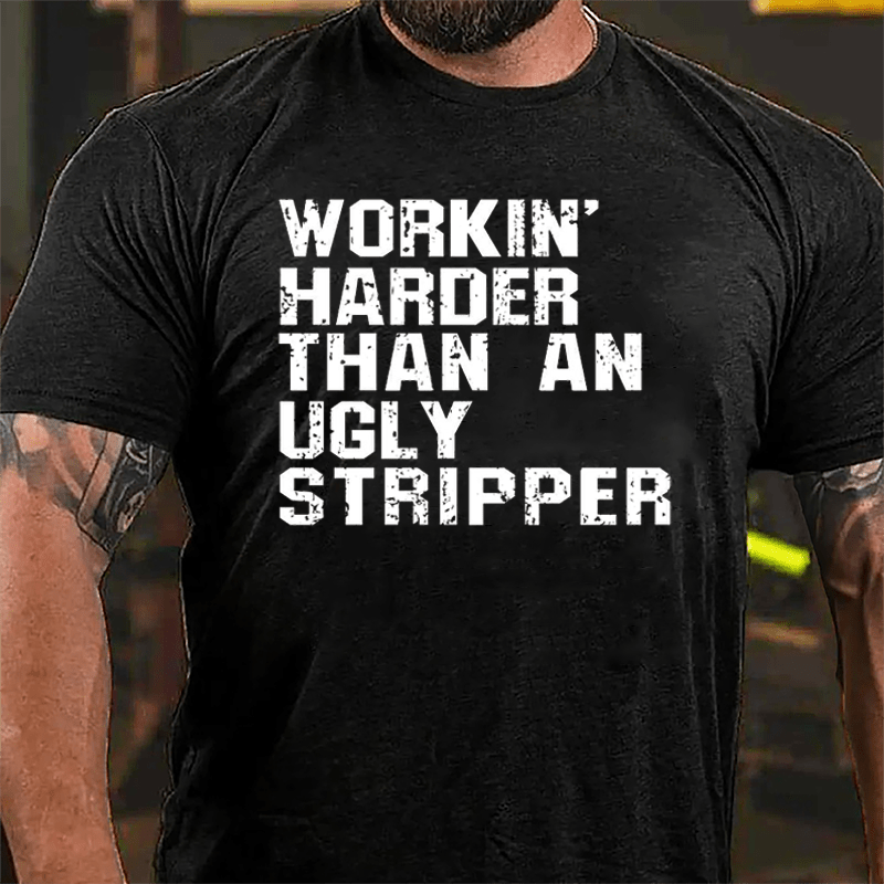 Workin' Harder Than An Ugly Stripper Cotton T-shirt (Free Customization)