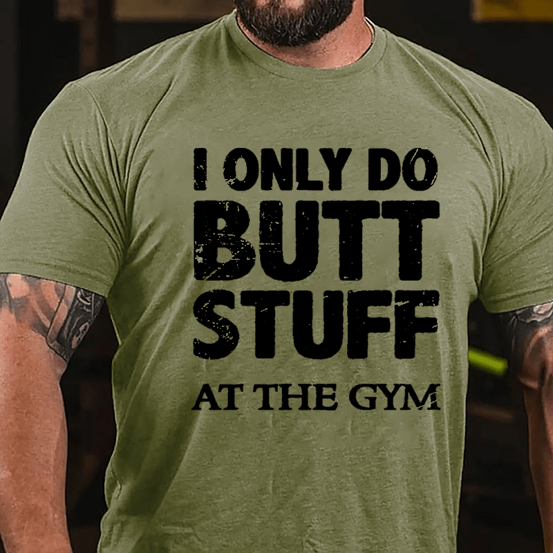 I Only Do Butt Stuff At The Gym Cotton T-shirt