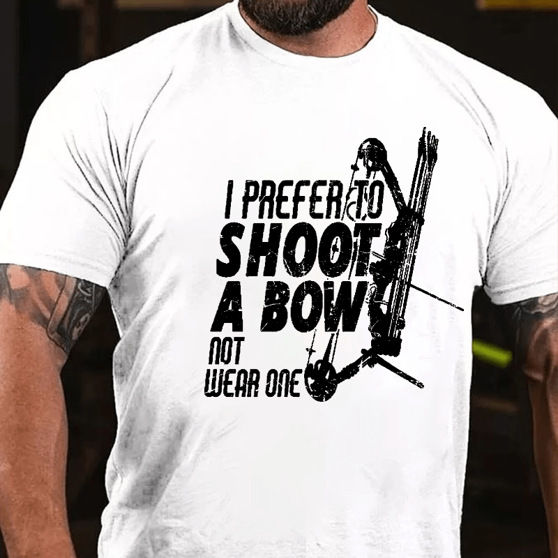 I Prefer To Shoot A Bow Not Wear One Cotton T-shirt