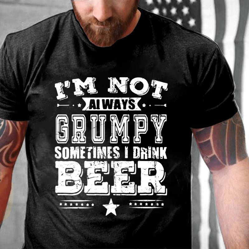 I'm Not Always Grumpy Sometimes I Drink Beer Cotton T-shirt