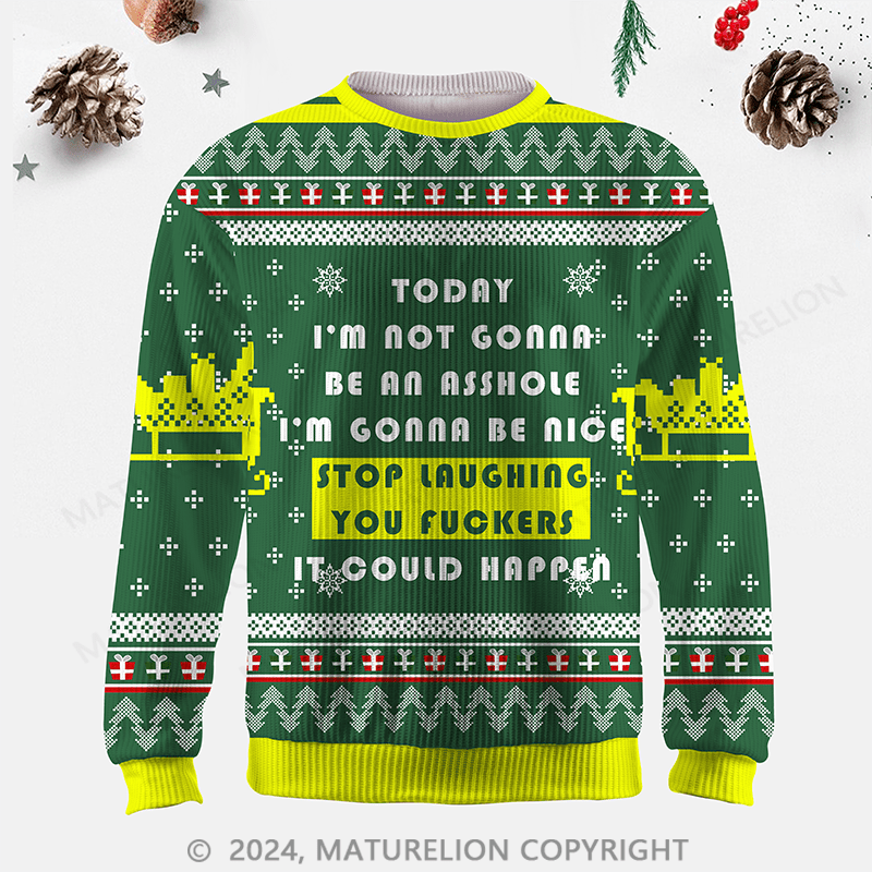 Maturelion  Today I'm Not Gonna Be An Asshole I'm Gonna Be Nice Stop Laughing You Fuckers It Could Happen Ugly Sweater