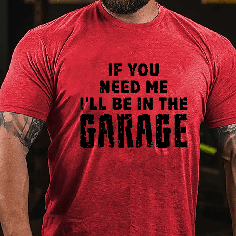 If You Need Me I'll Be In The Garage Cotton T-shirt