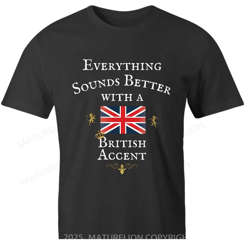 Maturelion British T-shirt Everything Sounds Better with a British Accent T-shirt
