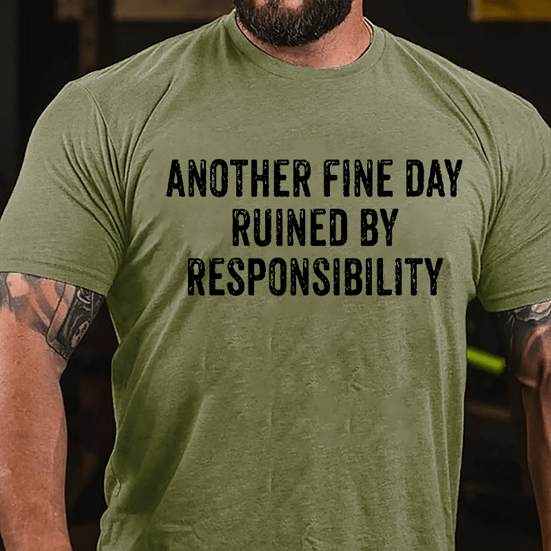 Another Fine Day Ruined By Responsibility Cotton T-shirt