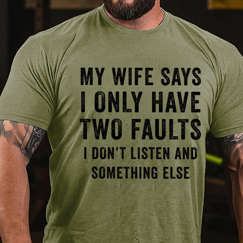 My Wife Says I Only Have Two Faults I Don't Listen And Something Else Funny Cotton T-shirt