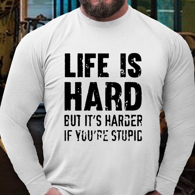 Life Is Hard But It's Harder If You're Stupid Long Sleeve Shirt